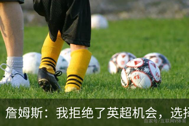 詹姆斯：我拒绝了英超机会，选择加盟狼队